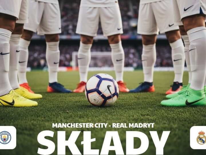Składy: Man City – Real Madryt – analiza personalna przed meczem